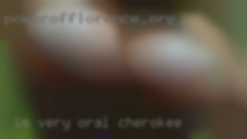 I'm very oral in Cherokee and have a few fetishes..